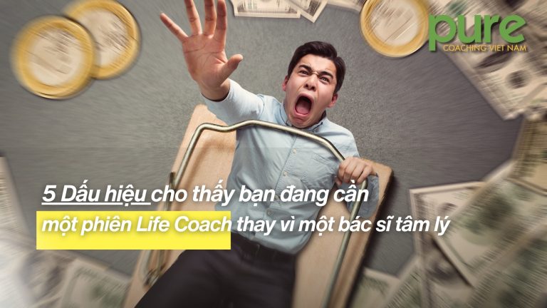 5 Dau hieu cho thay ban dang can mot phien Life Coach thay vi mot bac si tam ly