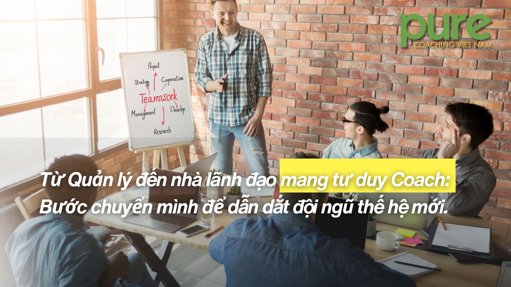 Từ Quản lý đến nhà lãnh đạo mang tư duy Coach: Bước chuyển mình để dẫn dắt đội ngũ thế hệ mới.