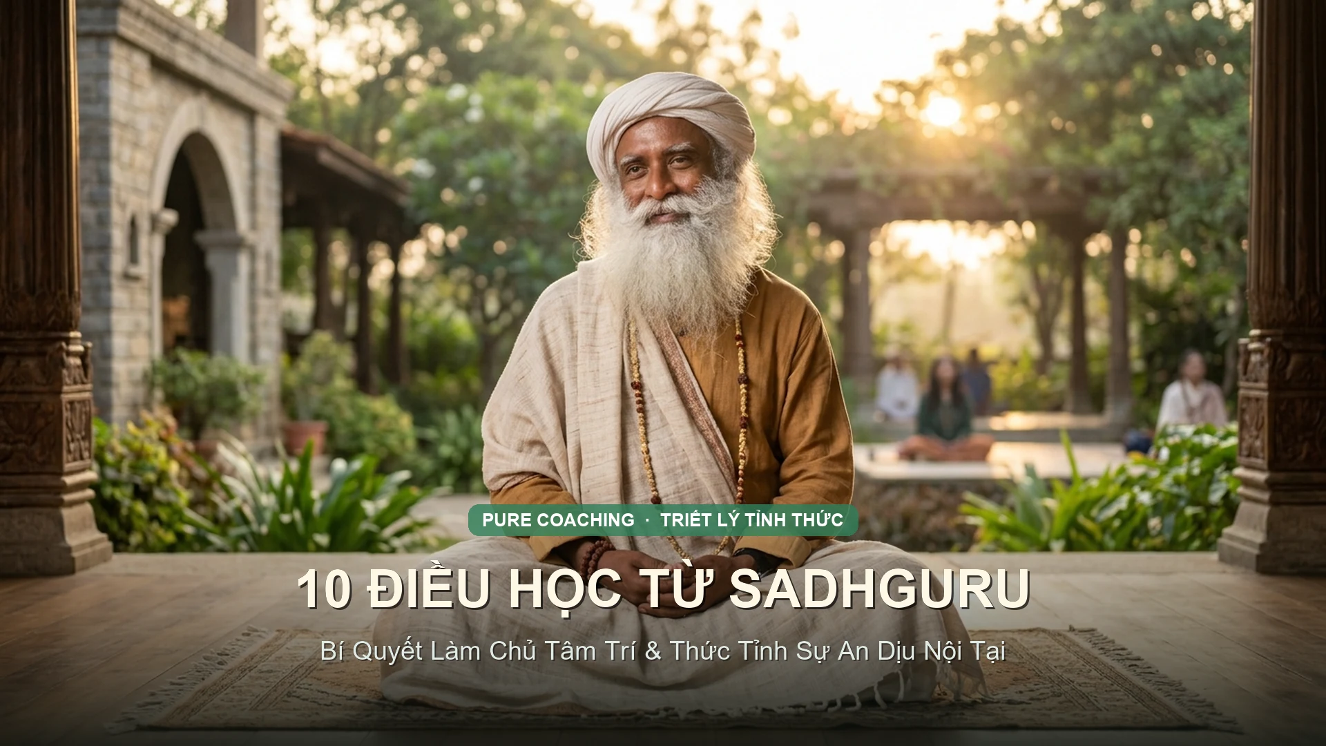 10 điều học từ Sadhguru giúp làm chủ tâm trí và thức tỉnh sự an dịu nội tại
