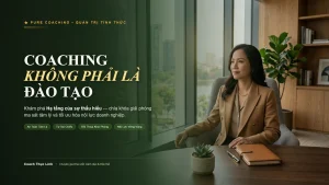 Coaching không phải là đào tạo hạ tầng của sự thấu hiểu trong doanh nghiệp