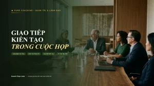 Giao tiếp kiến tạo nghệ thuật điều hành cuộc họp chuyển hóa của nhà lãnh đạo