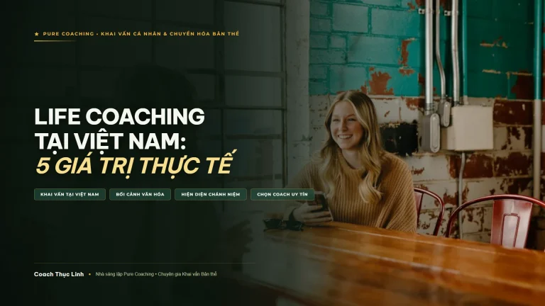 Life Coaching tại Việt Nam và 5 giá trị thực tế trong khai vấn cá nhân chuyển hóa bản thể