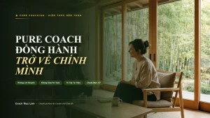 Pure Coach đồng hành tạo không gian an toàn giúp thân chủ trở về với chính mình